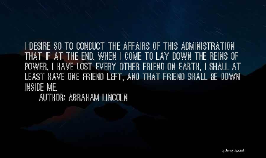 Abraham Lincoln Quotes: I Desire So To Conduct The Affairs Of This Administration That If At The End, When I Come To Lay