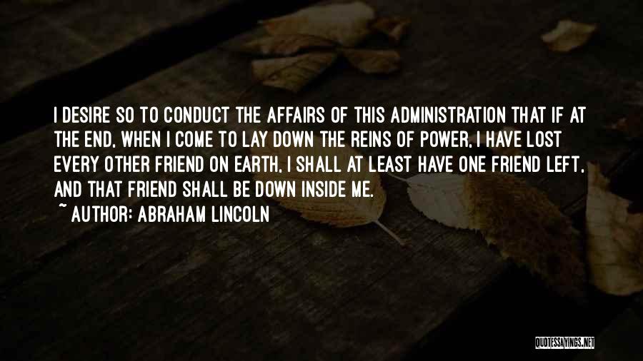 Abraham Lincoln Quotes: I Desire So To Conduct The Affairs Of This Administration That If At The End, When I Come To Lay