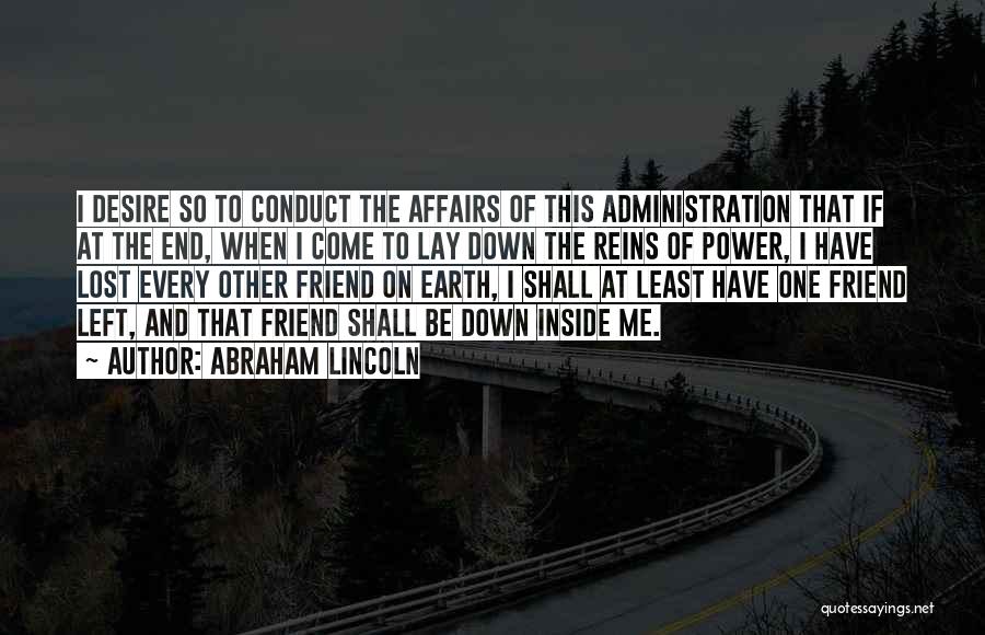 Abraham Lincoln Quotes: I Desire So To Conduct The Affairs Of This Administration That If At The End, When I Come To Lay