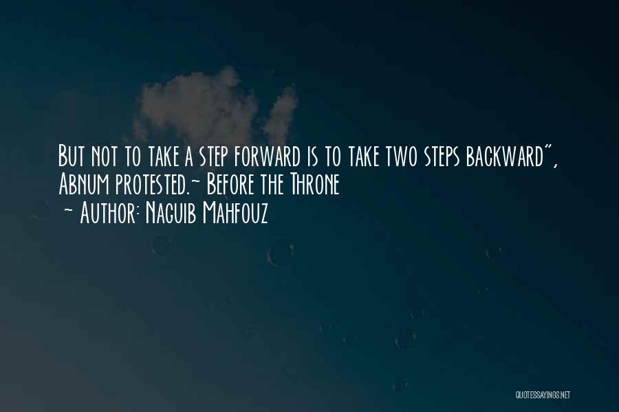 Naguib Mahfouz Quotes: But Not To Take A Step Forward Is To Take Two Steps Backward, Abnum Protested.~ Before The Throne