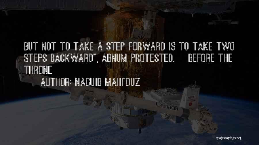 Naguib Mahfouz Quotes: But Not To Take A Step Forward Is To Take Two Steps Backward, Abnum Protested.~ Before The Throne