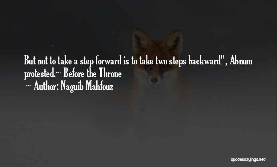 Naguib Mahfouz Quotes: But Not To Take A Step Forward Is To Take Two Steps Backward, Abnum Protested.~ Before The Throne