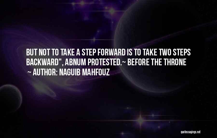 Naguib Mahfouz Quotes: But Not To Take A Step Forward Is To Take Two Steps Backward, Abnum Protested.~ Before The Throne