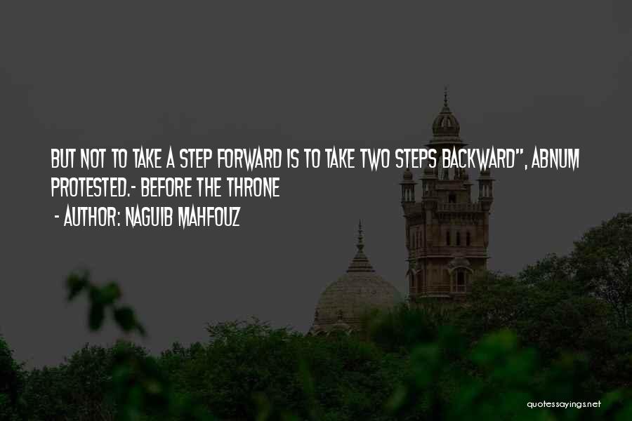 Naguib Mahfouz Quotes: But Not To Take A Step Forward Is To Take Two Steps Backward, Abnum Protested.~ Before The Throne