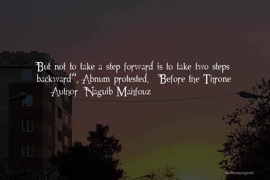 Naguib Mahfouz Quotes: But Not To Take A Step Forward Is To Take Two Steps Backward, Abnum Protested.~ Before The Throne