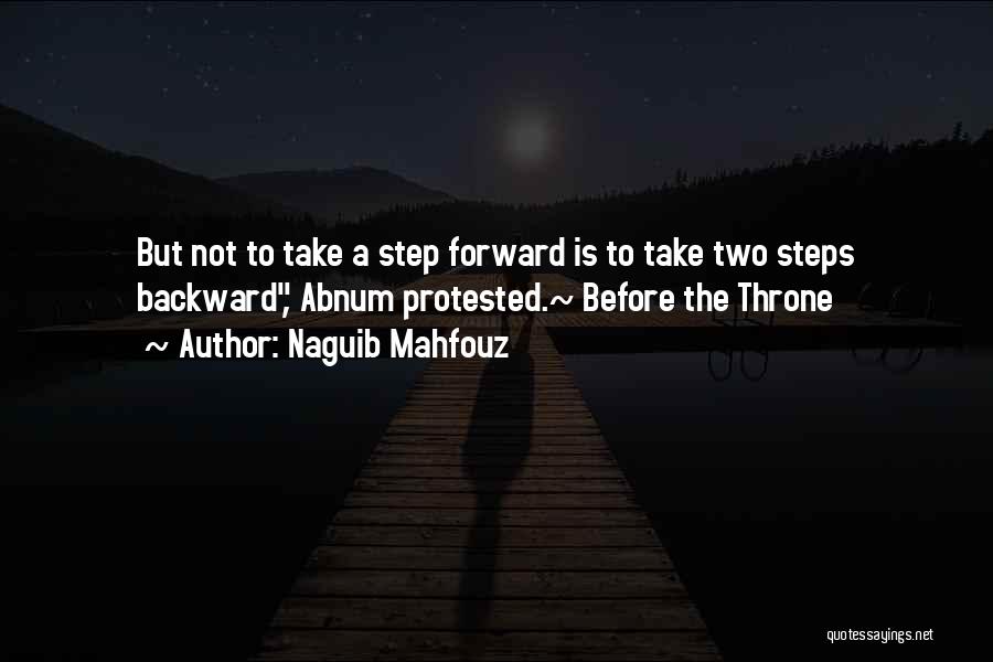 Naguib Mahfouz Quotes: But Not To Take A Step Forward Is To Take Two Steps Backward, Abnum Protested.~ Before The Throne