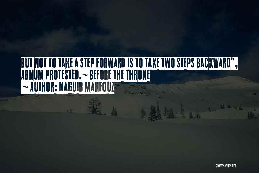 Naguib Mahfouz Quotes: But Not To Take A Step Forward Is To Take Two Steps Backward, Abnum Protested.~ Before The Throne