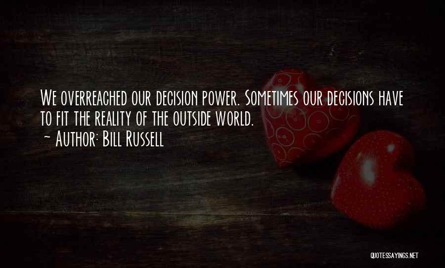 Bill Russell Quotes: We Overreached Our Decision Power. Sometimes Our Decisions Have To Fit The Reality Of The Outside World.