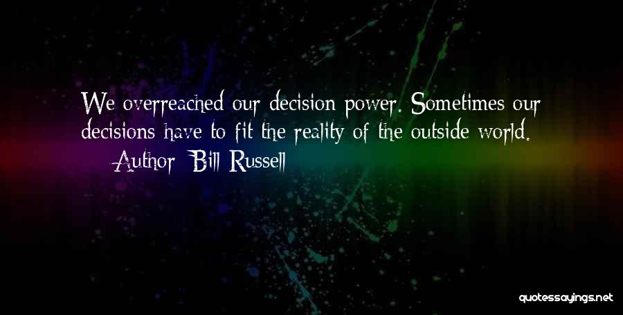 Bill Russell Quotes: We Overreached Our Decision Power. Sometimes Our Decisions Have To Fit The Reality Of The Outside World.