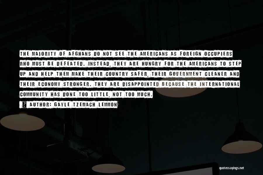 Gayle Tzemach Lemmon Quotes: The Majority Of Afghans Do Not See The Americans As Foreign Occupiers Who Must Be Defeated. Instead, They Are Hungry