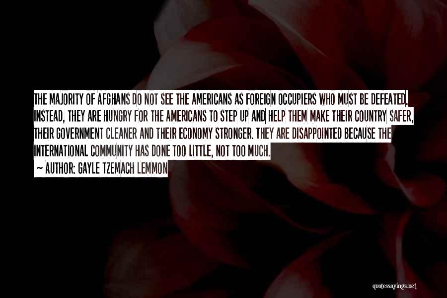 Gayle Tzemach Lemmon Quotes: The Majority Of Afghans Do Not See The Americans As Foreign Occupiers Who Must Be Defeated. Instead, They Are Hungry