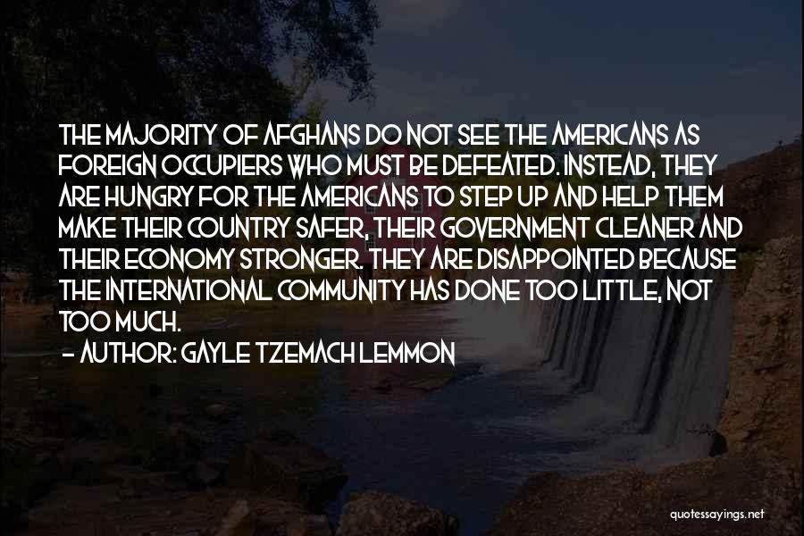 Gayle Tzemach Lemmon Quotes: The Majority Of Afghans Do Not See The Americans As Foreign Occupiers Who Must Be Defeated. Instead, They Are Hungry