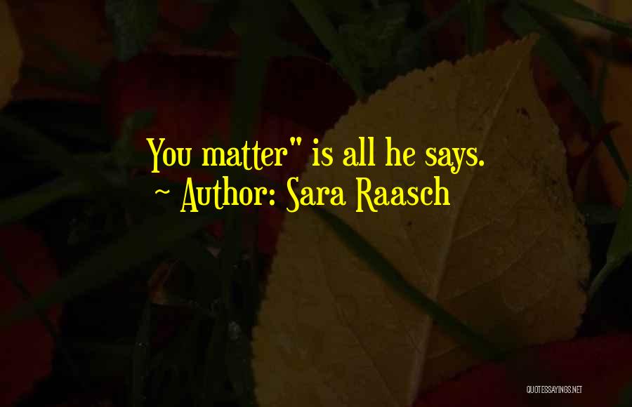 Sara Raasch Quotes: You Matter Is All He Says.