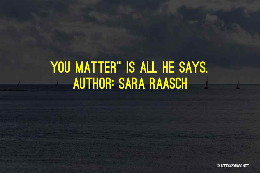 Sara Raasch Quotes: You Matter Is All He Says.