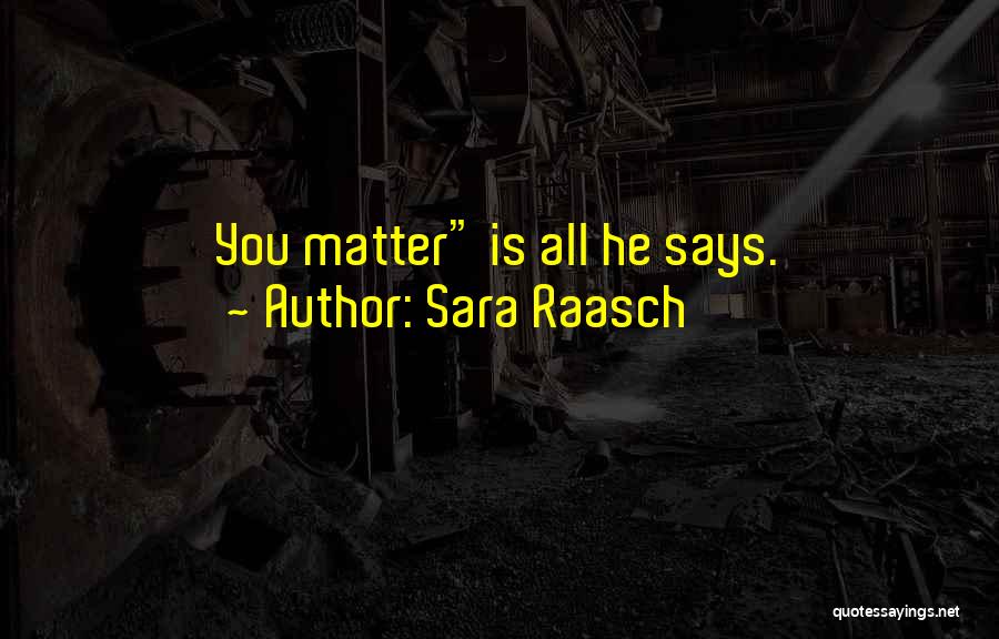 Sara Raasch Quotes: You Matter Is All He Says.
