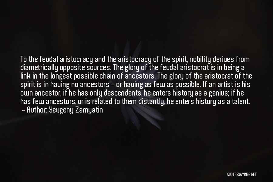 Yevgeny Zamyatin Quotes: To The Feudal Aristocracy And The Aristocracy Of The Spirit, Nobility Derives From Diametrically Opposite Sources. The Glory Of The