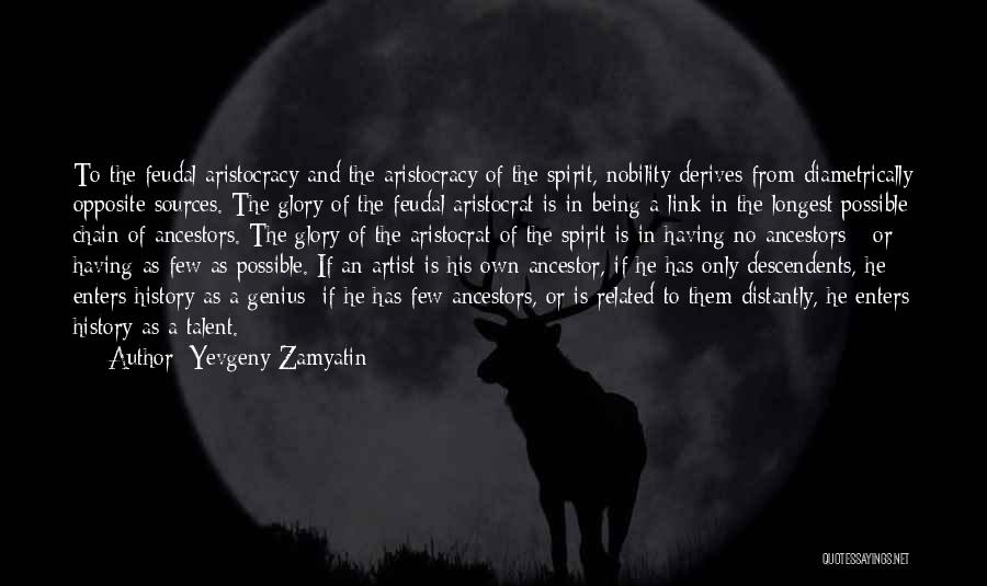 Yevgeny Zamyatin Quotes: To The Feudal Aristocracy And The Aristocracy Of The Spirit, Nobility Derives From Diametrically Opposite Sources. The Glory Of The