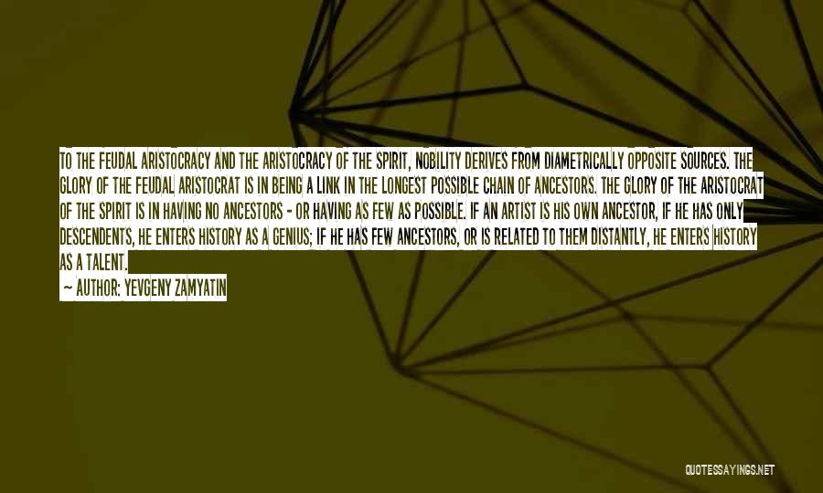 Yevgeny Zamyatin Quotes: To The Feudal Aristocracy And The Aristocracy Of The Spirit, Nobility Derives From Diametrically Opposite Sources. The Glory Of The