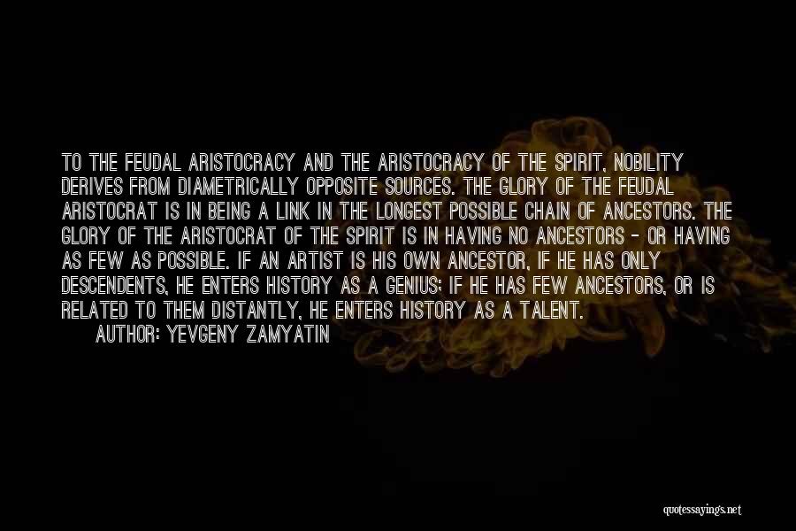 Yevgeny Zamyatin Quotes: To The Feudal Aristocracy And The Aristocracy Of The Spirit, Nobility Derives From Diametrically Opposite Sources. The Glory Of The