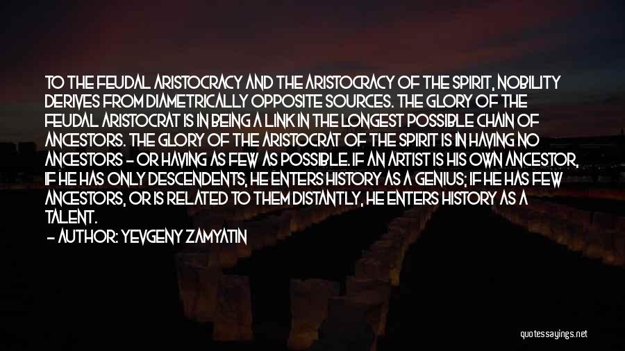 Yevgeny Zamyatin Quotes: To The Feudal Aristocracy And The Aristocracy Of The Spirit, Nobility Derives From Diametrically Opposite Sources. The Glory Of The