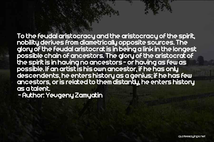 Yevgeny Zamyatin Quotes: To The Feudal Aristocracy And The Aristocracy Of The Spirit, Nobility Derives From Diametrically Opposite Sources. The Glory Of The