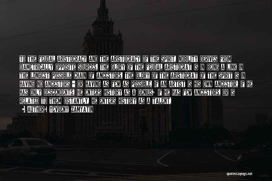 Yevgeny Zamyatin Quotes: To The Feudal Aristocracy And The Aristocracy Of The Spirit, Nobility Derives From Diametrically Opposite Sources. The Glory Of The