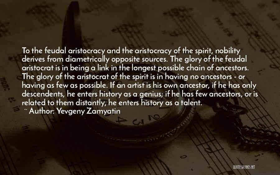 Yevgeny Zamyatin Quotes: To The Feudal Aristocracy And The Aristocracy Of The Spirit, Nobility Derives From Diametrically Opposite Sources. The Glory Of The