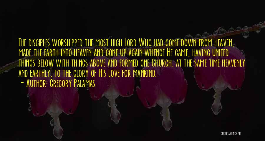 Gregory Palamas Quotes: The Disciples Worshipped The Most High Lord Who Had Come Down From Heaven, Made The Earth Into Heaven And Gone