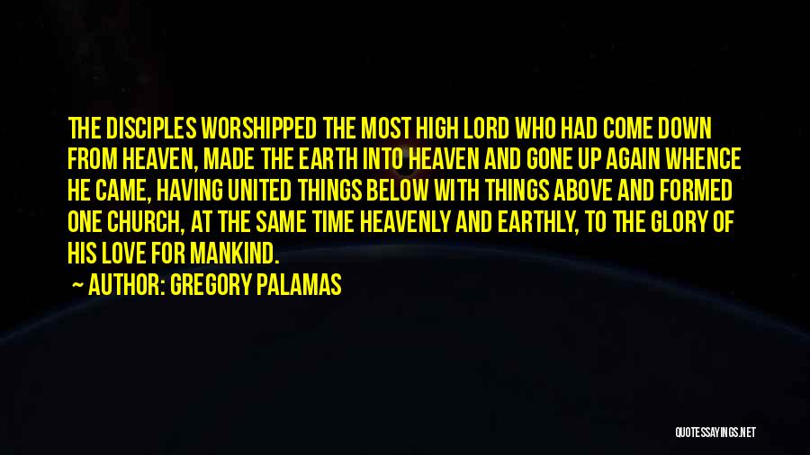 Gregory Palamas Quotes: The Disciples Worshipped The Most High Lord Who Had Come Down From Heaven, Made The Earth Into Heaven And Gone