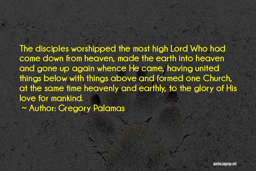 Gregory Palamas Quotes: The Disciples Worshipped The Most High Lord Who Had Come Down From Heaven, Made The Earth Into Heaven And Gone