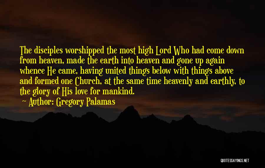 Gregory Palamas Quotes: The Disciples Worshipped The Most High Lord Who Had Come Down From Heaven, Made The Earth Into Heaven And Gone