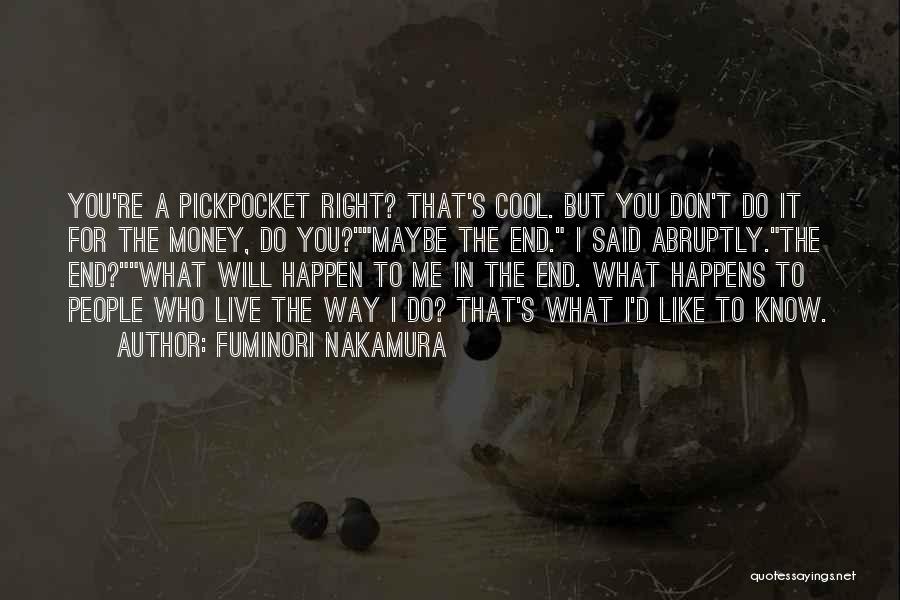 Fuminori Nakamura Quotes: You're A Pickpocket Right? That's Cool. But You Don't Do It For The Money, Do You?maybe The End. I Said