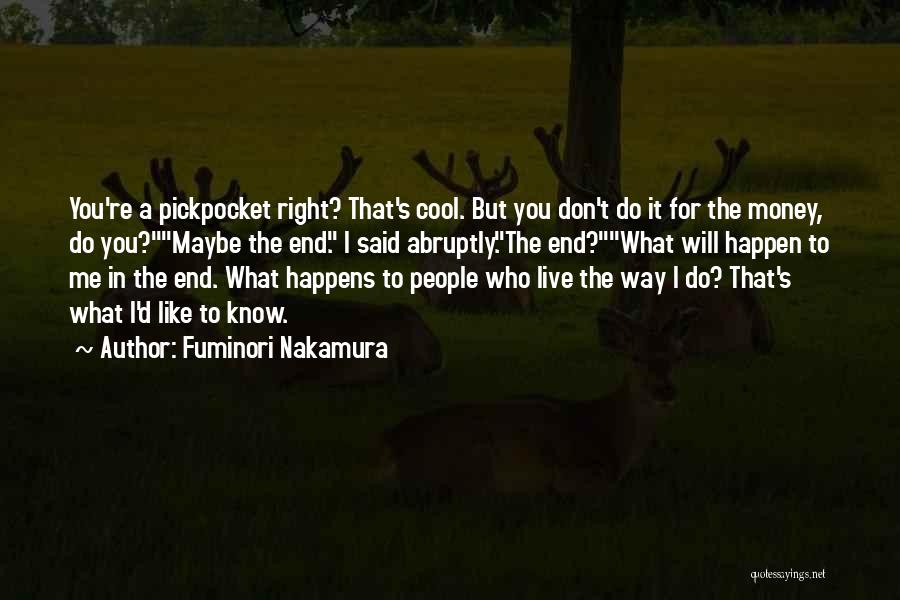 Fuminori Nakamura Quotes: You're A Pickpocket Right? That's Cool. But You Don't Do It For The Money, Do You?maybe The End. I Said
