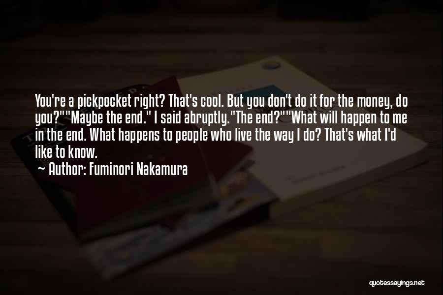 Fuminori Nakamura Quotes: You're A Pickpocket Right? That's Cool. But You Don't Do It For The Money, Do You?maybe The End. I Said