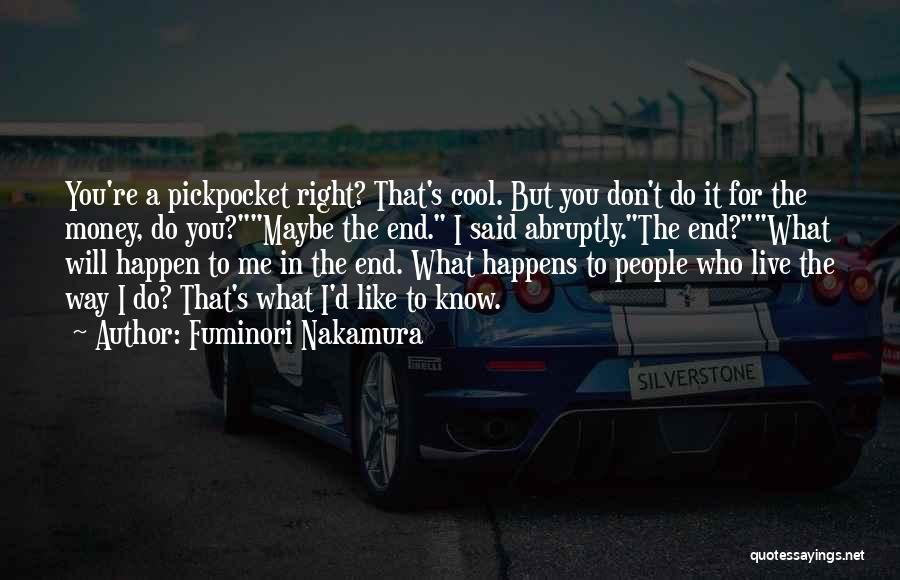 Fuminori Nakamura Quotes: You're A Pickpocket Right? That's Cool. But You Don't Do It For The Money, Do You?maybe The End. I Said
