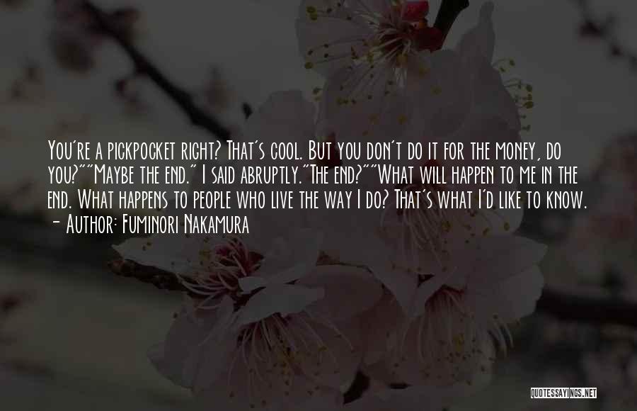 Fuminori Nakamura Quotes: You're A Pickpocket Right? That's Cool. But You Don't Do It For The Money, Do You?maybe The End. I Said