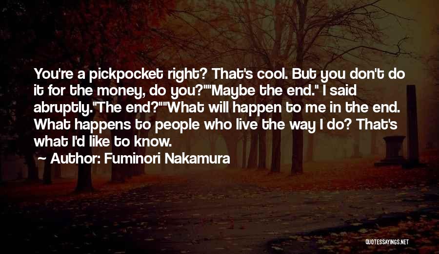 Fuminori Nakamura Quotes: You're A Pickpocket Right? That's Cool. But You Don't Do It For The Money, Do You?maybe The End. I Said
