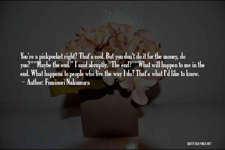 Fuminori Nakamura Quotes: You're A Pickpocket Right? That's Cool. But You Don't Do It For The Money, Do You?maybe The End. I Said