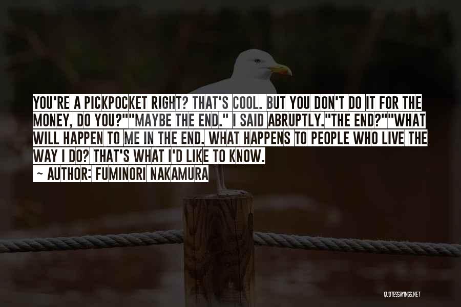 Fuminori Nakamura Quotes: You're A Pickpocket Right? That's Cool. But You Don't Do It For The Money, Do You?maybe The End. I Said