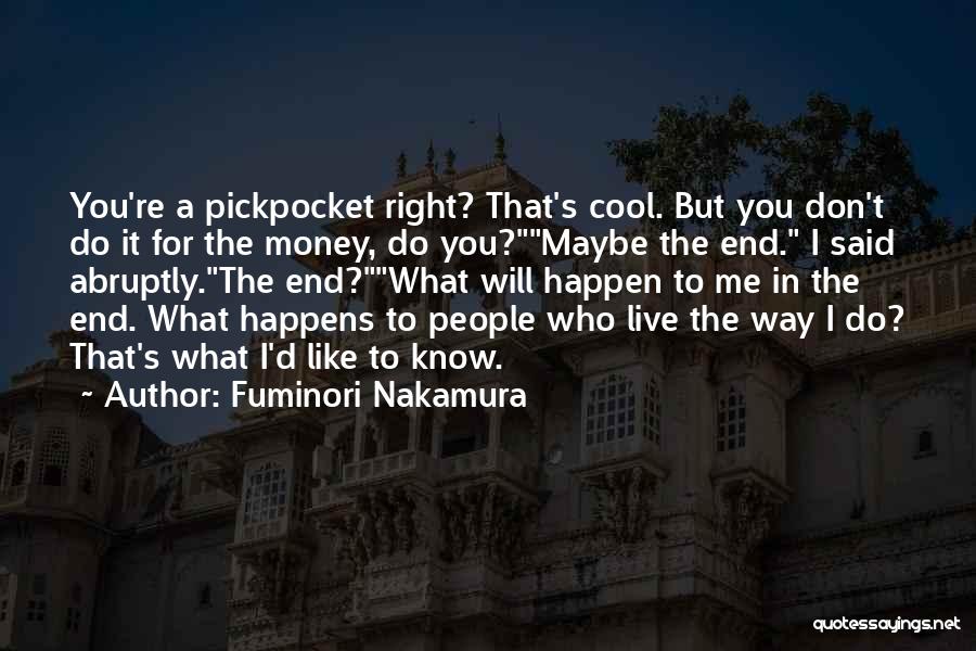 Fuminori Nakamura Quotes: You're A Pickpocket Right? That's Cool. But You Don't Do It For The Money, Do You?maybe The End. I Said