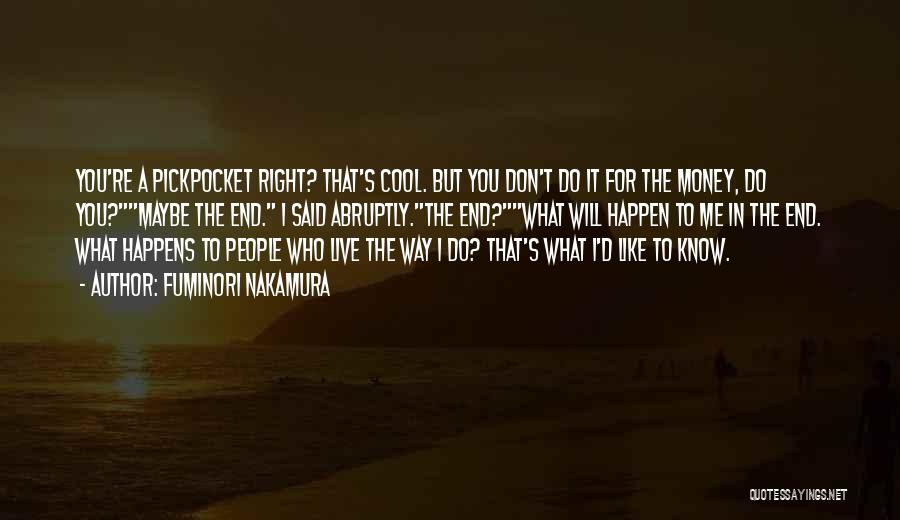 Fuminori Nakamura Quotes: You're A Pickpocket Right? That's Cool. But You Don't Do It For The Money, Do You?maybe The End. I Said
