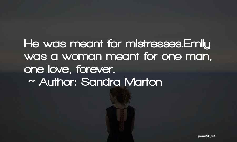 Sandra Marton Quotes: He Was Meant For Mistresses.emily Was A Woman Meant For One Man, One Love, Forever.