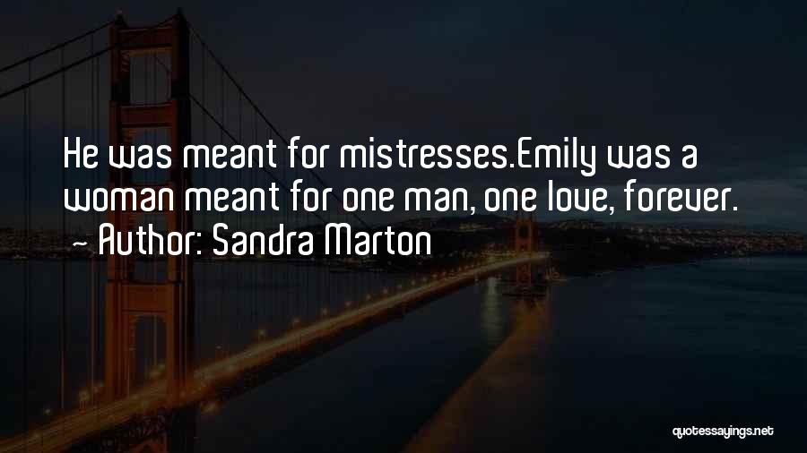 Sandra Marton Quotes: He Was Meant For Mistresses.emily Was A Woman Meant For One Man, One Love, Forever.