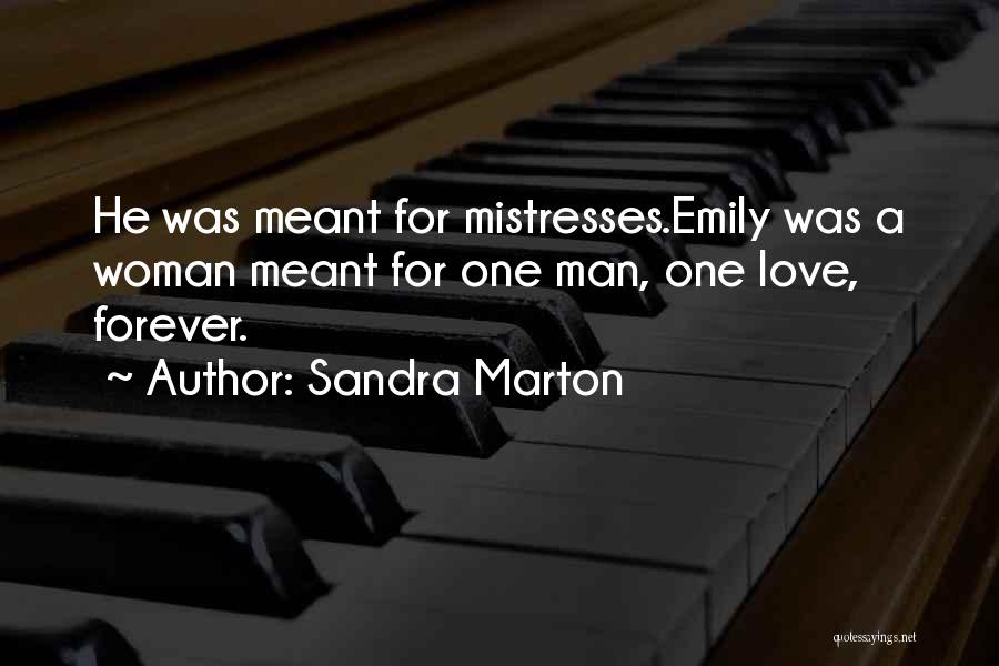 Sandra Marton Quotes: He Was Meant For Mistresses.emily Was A Woman Meant For One Man, One Love, Forever.