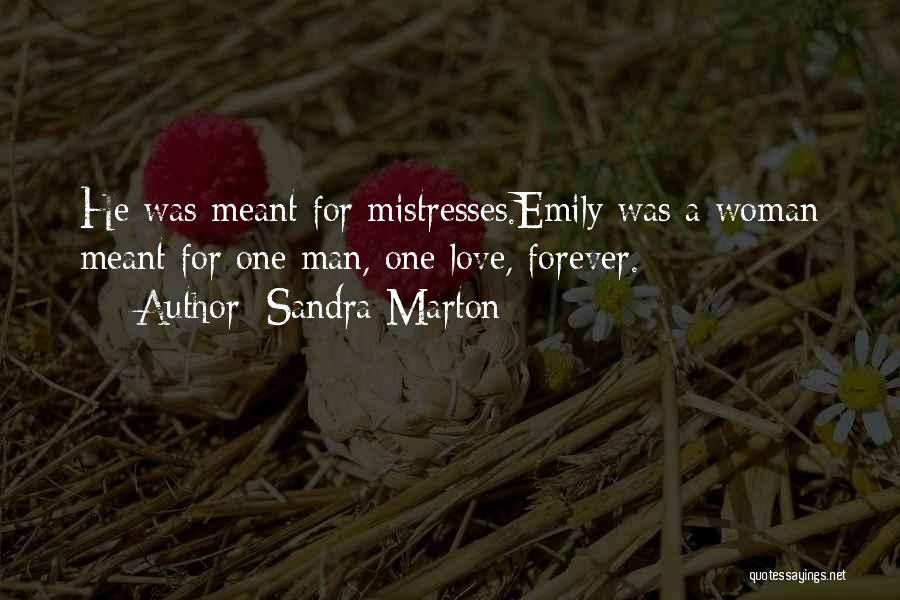 Sandra Marton Quotes: He Was Meant For Mistresses.emily Was A Woman Meant For One Man, One Love, Forever.
