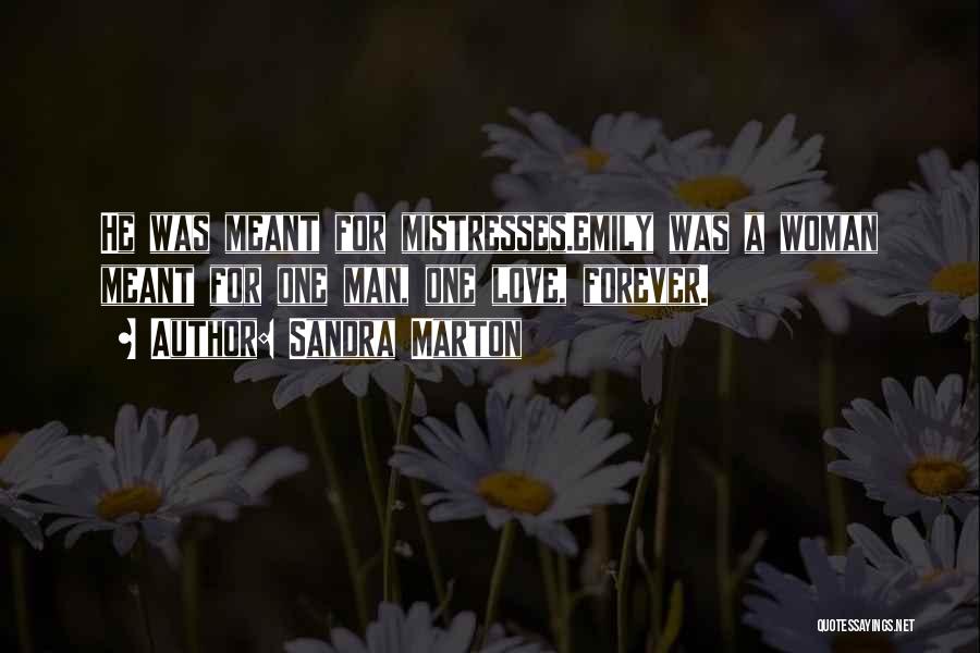 Sandra Marton Quotes: He Was Meant For Mistresses.emily Was A Woman Meant For One Man, One Love, Forever.