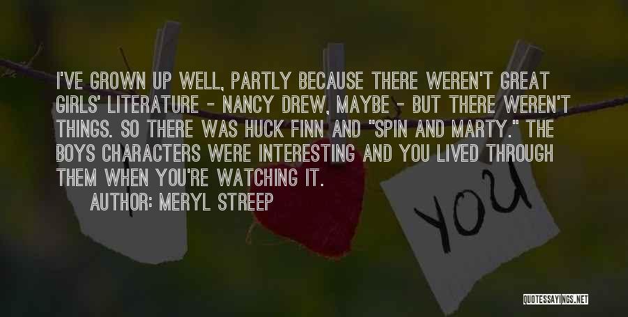 Meryl Streep Quotes: I've Grown Up Well, Partly Because There Weren't Great Girls' Literature - Nancy Drew, Maybe - But There Weren't Things.