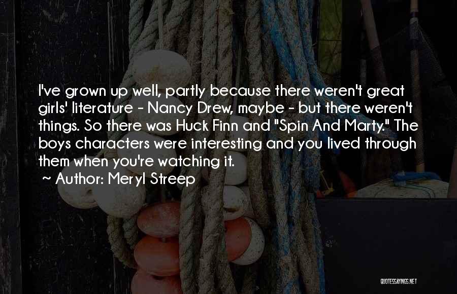 Meryl Streep Quotes: I've Grown Up Well, Partly Because There Weren't Great Girls' Literature - Nancy Drew, Maybe - But There Weren't Things.