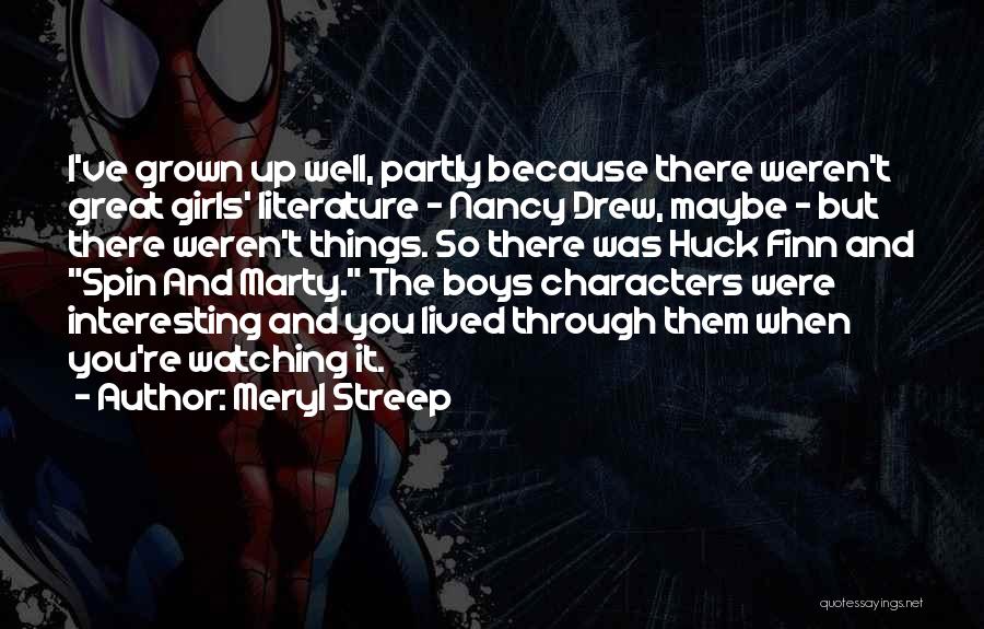 Meryl Streep Quotes: I've Grown Up Well, Partly Because There Weren't Great Girls' Literature - Nancy Drew, Maybe - But There Weren't Things.