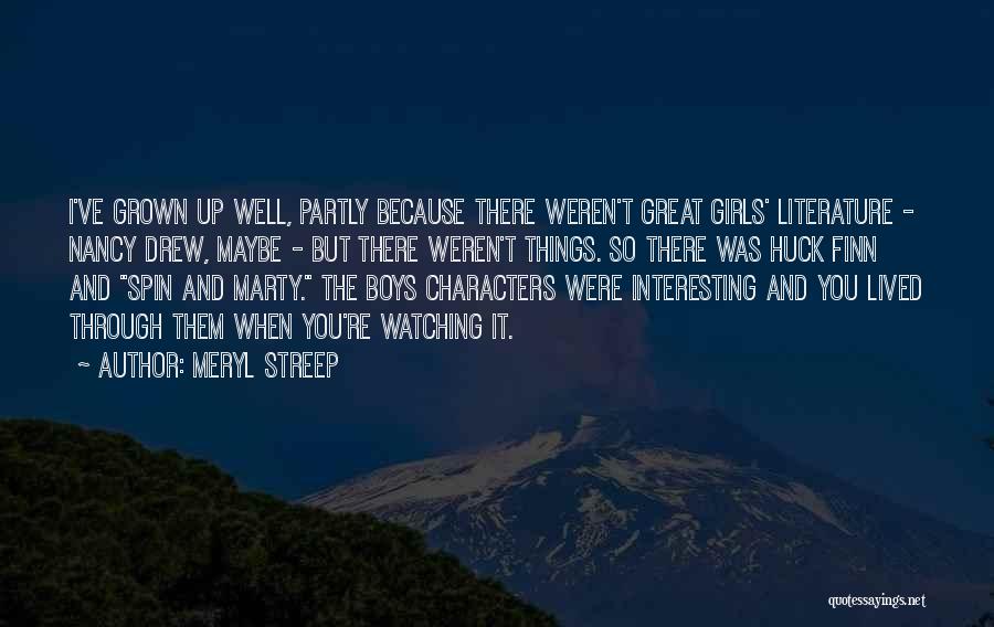 Meryl Streep Quotes: I've Grown Up Well, Partly Because There Weren't Great Girls' Literature - Nancy Drew, Maybe - But There Weren't Things.